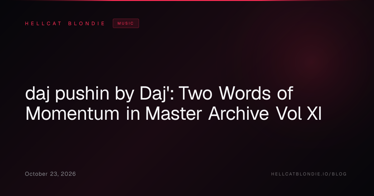 daj pushin by Daj': Two Words of Momentum in Master Archive Vol XI